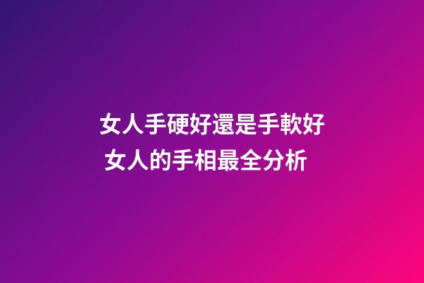 女人手硬好還是手軟好 女人的手相最全分析